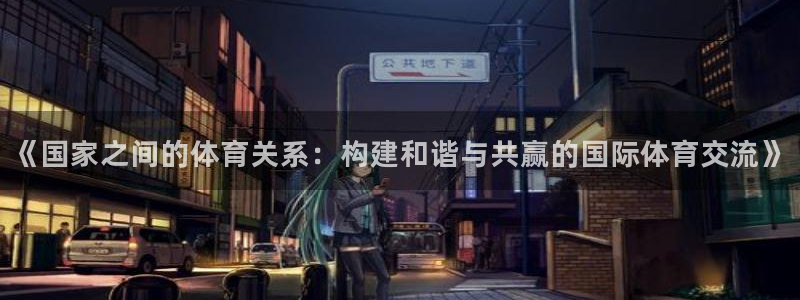 《国家之间的体育关系：构建和谐与共赢的国际体育交流》